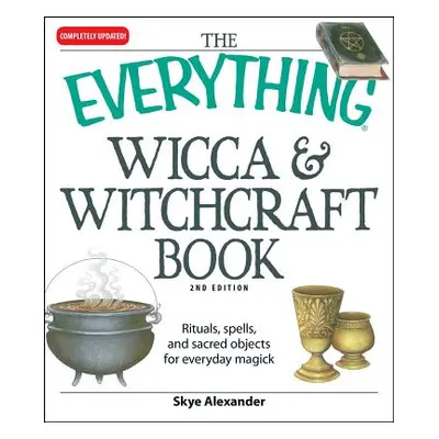 "The Everything Wicca and Witchcraft Book: Rituals, Spells, and Sacred Objects for Everyday Magi