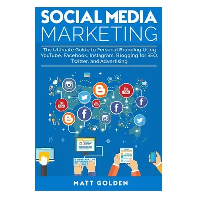 "Social Media Marketing: The Ultimate Guide to Personal Branding Using YouTube, Facebook, Instag