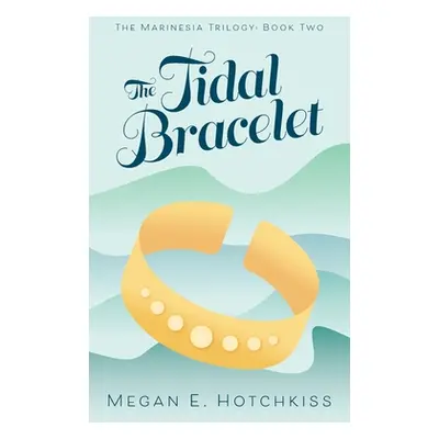 "The Tidal Bracelet: The Marinesia Trilogy: Book Two" - "" ("Hotchkiss Megan E.")