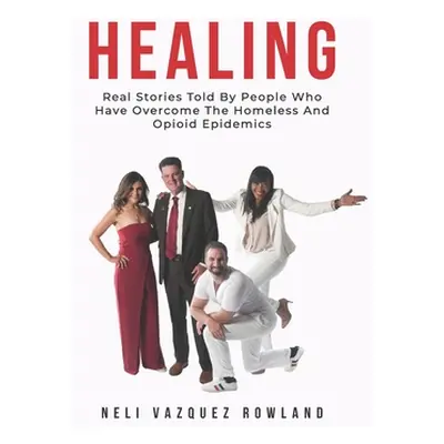 "Healing: Real Stories Told By People Who Have Overcome The Homeless And Opioid Epidemics" - "" 