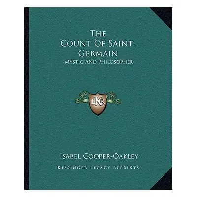 "The Count of Saint-Germain: Mystic and Philosopher" - "" ("Cooper-Oakley Isabel")