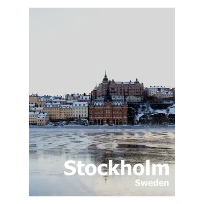 "Stockholm Sweden: Coffee Table Photography Travel Picture Book Album Of A Scandinavian Swedish 