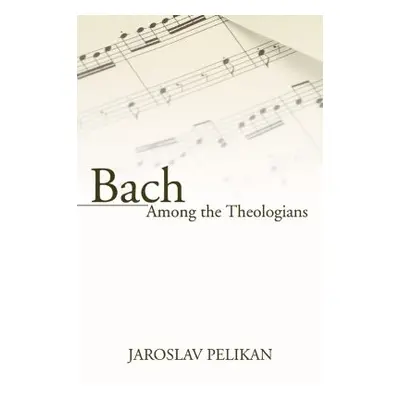 "Bach Among the Theologians" - "" ("Pelikan Jaroslav")