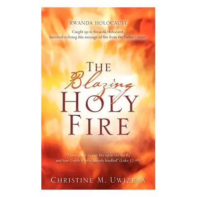 "The Blazing Holy Fire" - "" ("Uwizera Christine M.")