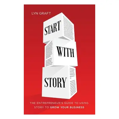 "Start with Story: The Entrepreneur's Guide to Using Story to Grow Your Business" - "" ("Graft L