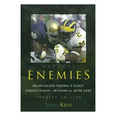 "Natural Enemies: Major College Football's Oldest, Fiercest Rivalry-Michigan vs. Notre Dame, Upd