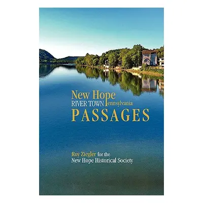 "New Hope, Pennsylvania: River Town Passages" - "" ("Ziegler Roy")