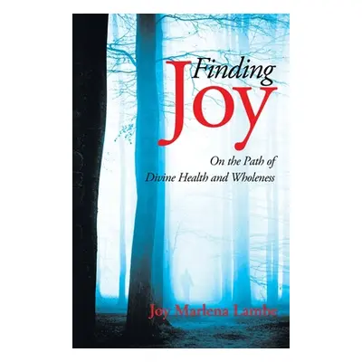 "Finding Joy: On the Path of Divine Health and Wholeness" - "" ("Lambe Joy Marlena")