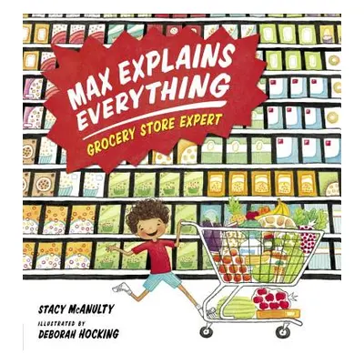 "Max Explains Everything: Grocery Store Expert" - "" ("McAnulty Stacy")