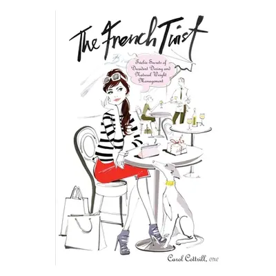 "The French Twist: Twelve Secrets of Decadent Dining and Natural Weight Management" - "" ("Cottr