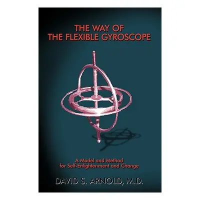 "The Way of the Flexible Gyroscope: A Model and Method for Self-Enlightenment and Change" - "" (