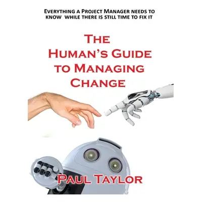 "The Human's Guide to Managing Change" - "" ("Taylor Paul")