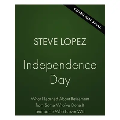 "Independence Day: What I Learned about Retirement from Some Who've Done It and Some Who Never W