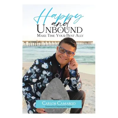 "Happy and Unbound: Make Time Your Best Ally" - "" ("Camargo Carlos")