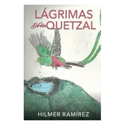 "Lgrimas de Un Quetzal" - "" ("Ramrez Hilmer")