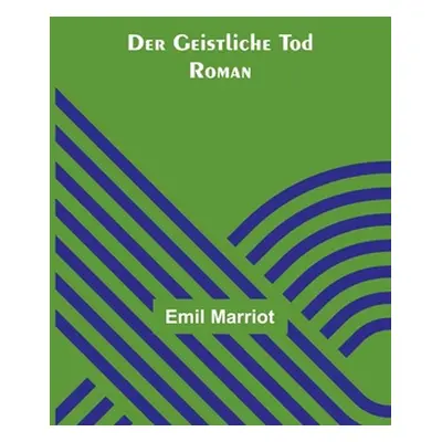 "Der geistliche Tod: Roman" - "" ("Marriot Emil")