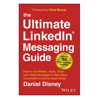 "The Ultimate Linkedin Messaging Guide: How to Use Written, Audio, Video and Inmail Messages to 