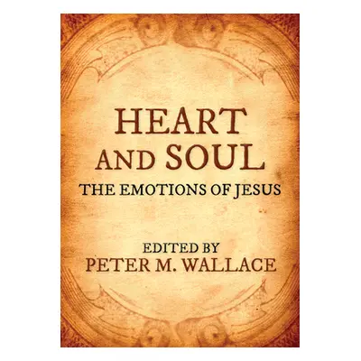 "Heart and Soul: The Emotions of Jesus" - "" ("Wallace Peter M.")