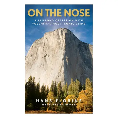 "On the Nose: A Lifelong Obsession with Yosemite's Most Iconic Climb" - "" ("Florine Hans")