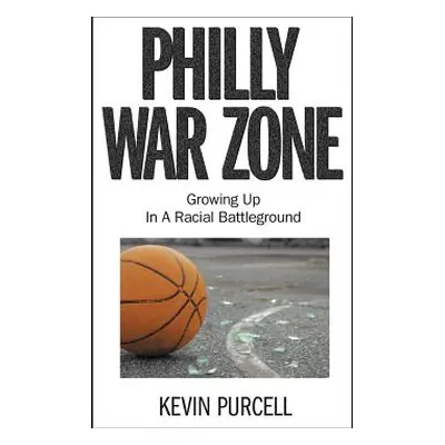 "Philly War Zone: Growing Up in a Racial Battleground" - "" ("Purcell Kevin")