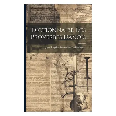 "Dictionnaire Des Proverbes Danois" - "" ("De Parthenay Jean-Baptiste DesRoches")