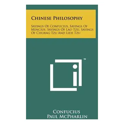 "Chinese Philosophy: Sayings Of Confucius, Sayings Of Mencius, Sayings Of Lao Tzu, Sayings Of Ch