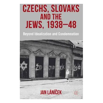 "Czechs, Slovaks and the Jews, 1938-48: Beyond Idealisation and Condemnation" - "" ("Lnicek J.")