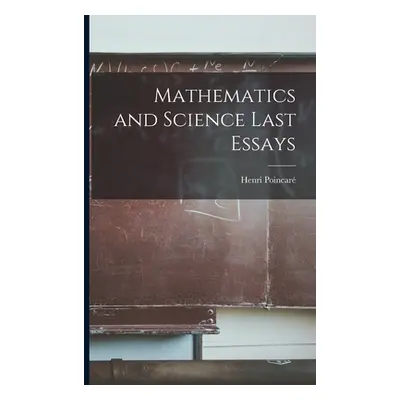 "Mathematics and Science Last Essays" - "" ("Poincar Henri")