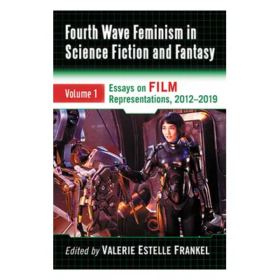 "Fourth Wave Feminism in Science Fiction and Fantasy: Volume 1. Essays on Film Representations, 