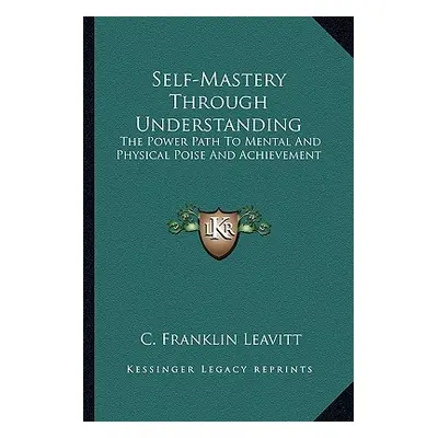 "Self-Mastery Through Understanding: The Power Path To Mental And Physical Poise And Achievement