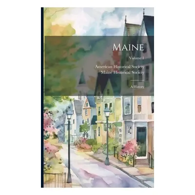 "Maine: A History; Volume 1" - "" ("American Historical Society")