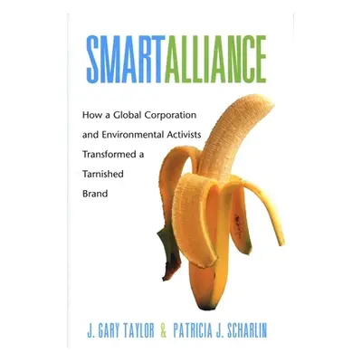 "Smart Alliance: How a Global Corporation and Environmental Activists Transformed a Tarnished Br