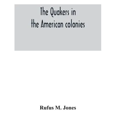 "The Quakers in the American colonies" - "" ("M. Jones Rufus")