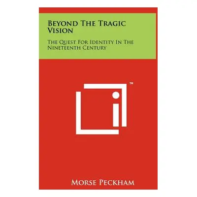 "Beyond The Tragic Vision: The Quest For Identity In The Nineteenth Century" - "" ("Peckham Mors