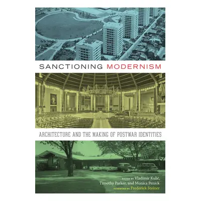 "Sanctioning Modernism: Architecture and the Making of Postwar Identities" - "" ("Kulic Vladimir