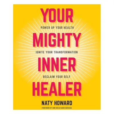 "Your Mighty Inner Healer: Power Up Your Health, Ignite Your Transformation, Reclaim Your Self" 