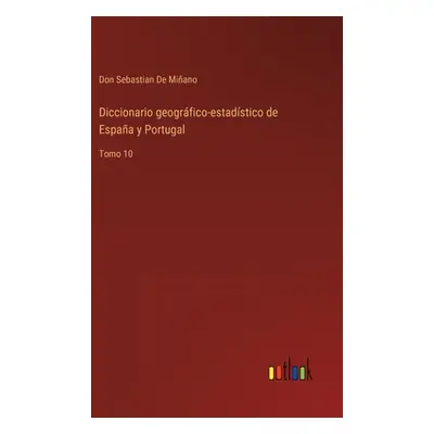 "Diccionario geogrfico-estadstico de Espaa y Portugal: Tomo 10" - "" ("de Miano Don Sebastian")