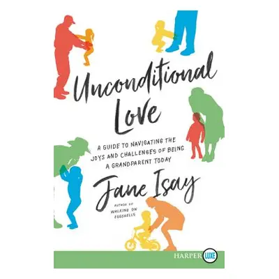 "Unconditional Love: A Guide for Navigating the Joys and Challenges of Being a Grandparent Today