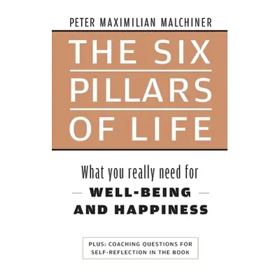 "The six pillars of life: What you really need for WELL-BEING - AND HAPPINESS" - "" ("Malchiner 