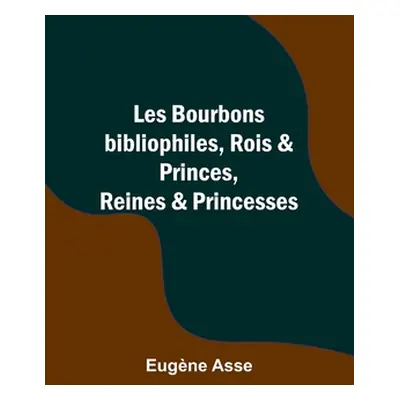 "Les Bourbons bibliophiles, Rois & Princes, Reines & Princesses" - "" ("Asse Eugne")