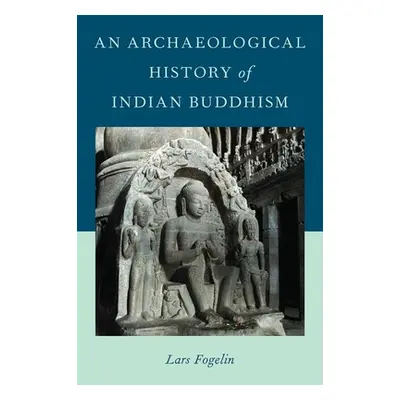 "Archaeological History of Indian Buddhism" - "" ("Fogelin Lars")