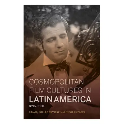 "Cosmopolitan Film Cultures in Latin America, 1896-1960" - "" ("Navitski Rielle")