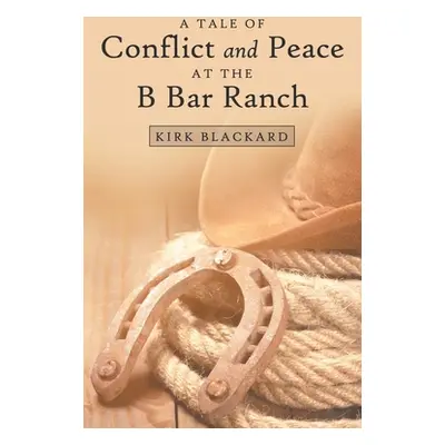 "A Tale of Conflict and Peace at the B Bar Ranch" - "" ("Blackard Kirk")