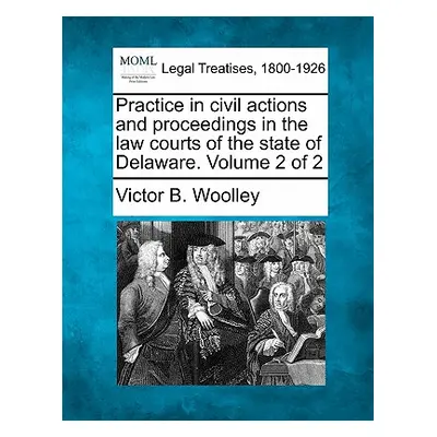 "Practice in civil actions and proceedings in the law courts of the state of Delaware. Volume 2 