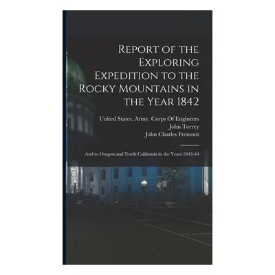 "Report of the Exploring Expedition to the Rocky Mountains in the Year 1842: And to Oregon and N