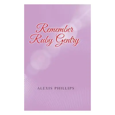 "Remember Ruby Gentry" - "" ("Phillips Alexis")