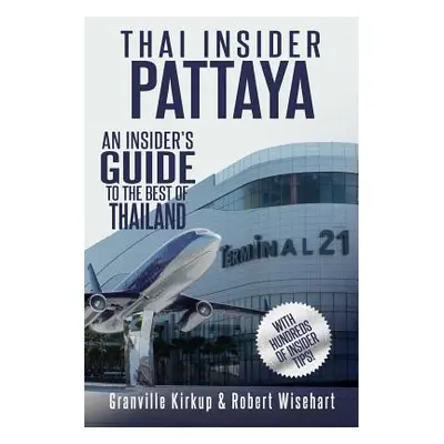 "Thai Insider: Pattaya: An Insider's Guide to the Best of Thailand" - "" ("Wisehart Robert")