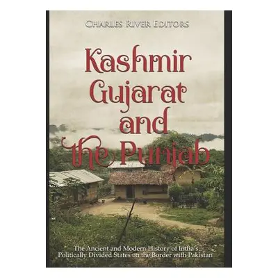 "Kashmir, Gujarat, and the Punjab: The Ancient and Modern History of India's Politically Divided