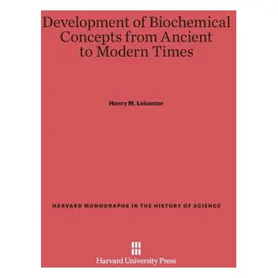 "Development of Biochemical Concepts from Ancient to Modern Times" - "" ("Leicester Henry M.")