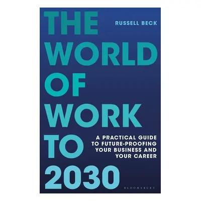 "The World of Work to 2030: A Practical Guide to Future-Proofing Your Business and Your Career" 